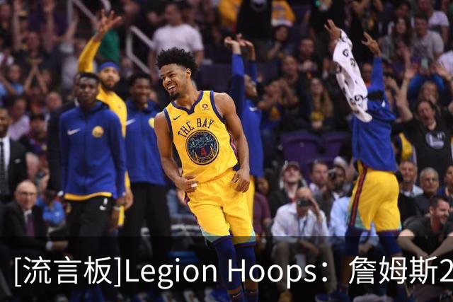 [流言板]Legion Hoops：詹姆斯2018年曾认真考虑加盟76人